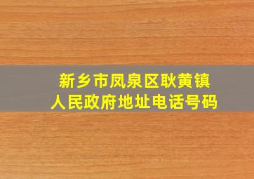 新乡市凤泉区耿黄镇人民政府地址电话号码