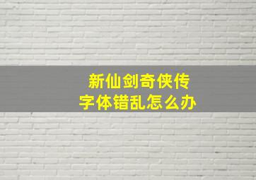 新仙剑奇侠传字体错乱怎么办