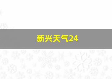 新兴天气24