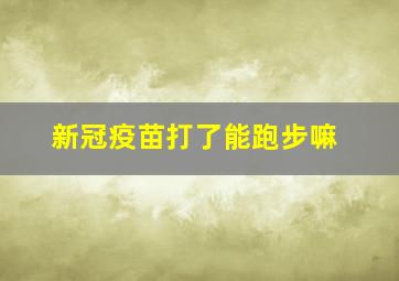 新冠疫苗打了能跑步嘛