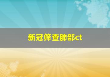 新冠筛查肺部ct