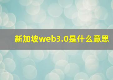 新加坡web3.0是什么意思