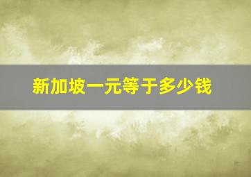 新加坡一元等于多少钱