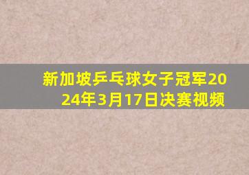 新加坡乒乓球女子冠军2024年3月17日决赛视频