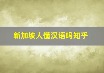 新加坡人懂汉语吗知乎