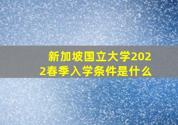 新加坡国立大学2022春季入学条件是什么