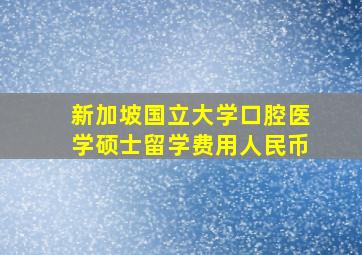 新加坡国立大学口腔医学硕士留学费用人民币