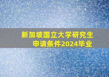 新加坡国立大学研究生申请条件2024毕业