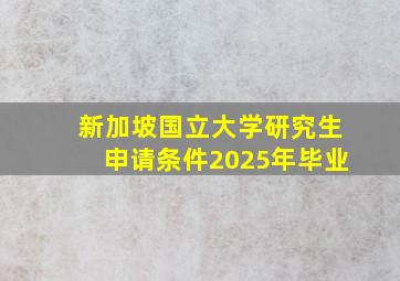 新加坡国立大学研究生申请条件2025年毕业