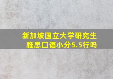 新加坡国立大学研究生雅思口语小分5.5行吗