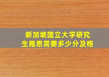 新加坡国立大学研究生雅思需要多少分及格