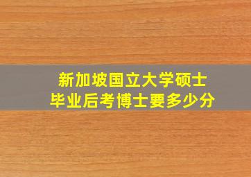 新加坡国立大学硕士毕业后考博士要多少分