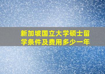 新加坡国立大学硕士留学条件及费用多少一年