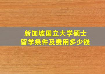 新加坡国立大学硕士留学条件及费用多少钱