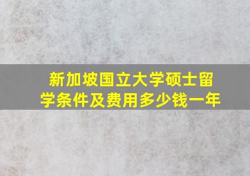 新加坡国立大学硕士留学条件及费用多少钱一年