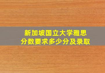 新加坡国立大学雅思分数要求多少分及录取