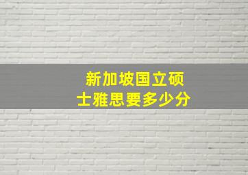 新加坡国立硕士雅思要多少分