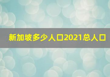 新加坡多少人口2021总人口