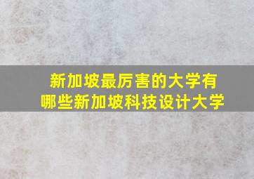 新加坡最厉害的大学有哪些新加坡科技设计大学