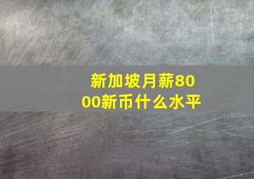 新加坡月薪8000新币什么水平