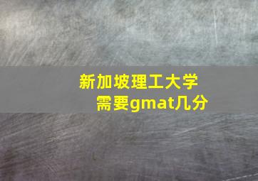 新加坡理工大学需要gmat几分