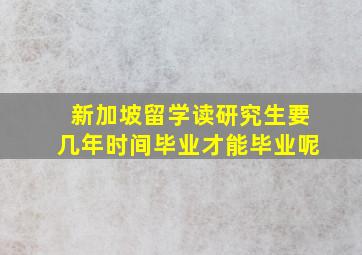 新加坡留学读研究生要几年时间毕业才能毕业呢