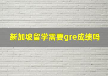 新加坡留学需要gre成绩吗