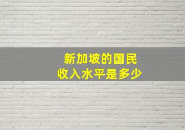 新加坡的国民收入水平是多少