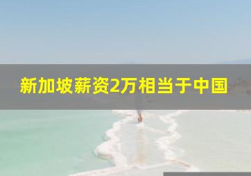 新加坡薪资2万相当于中国