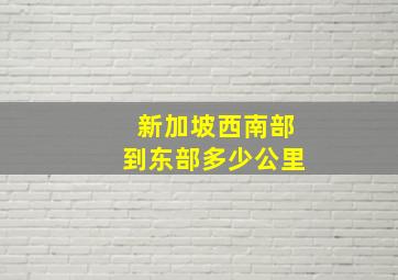 新加坡西南部到东部多少公里