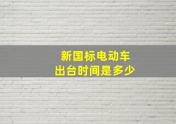 新国标电动车出台时间是多少