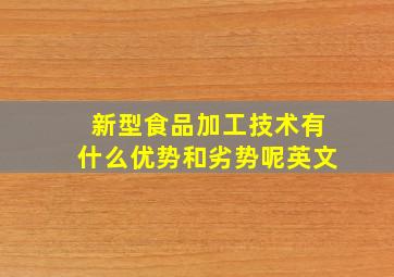 新型食品加工技术有什么优势和劣势呢英文