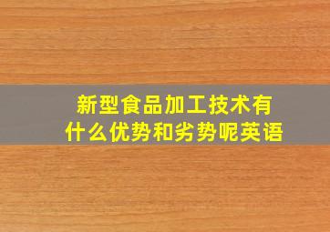 新型食品加工技术有什么优势和劣势呢英语