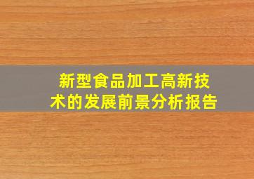 新型食品加工高新技术的发展前景分析报告