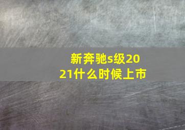 新奔驰s级2021什么时候上市