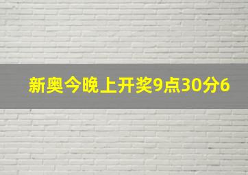 新奥今晚上开奖9点30分6