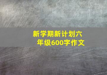 新学期新计划六年级600字作文