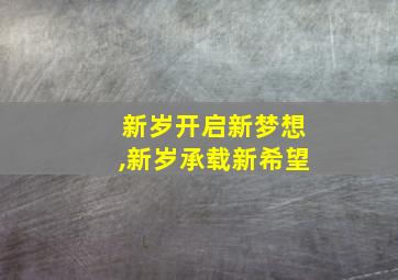 新岁开启新梦想,新岁承载新希望