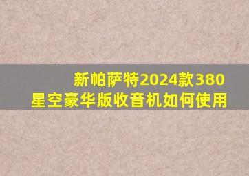 新帕萨特2024款380星空豪华版收音机如何使用