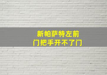 新帕萨特左前门把手开不了门