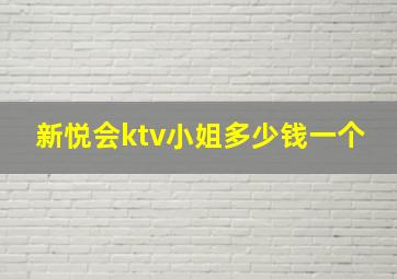 新悦会ktv小姐多少钱一个