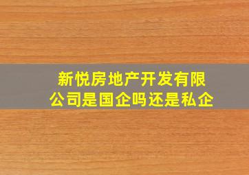 新悦房地产开发有限公司是国企吗还是私企