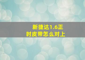 新捷达1.6正时皮带怎么对上