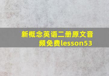 新概念英语二册原文音频免费lesson53