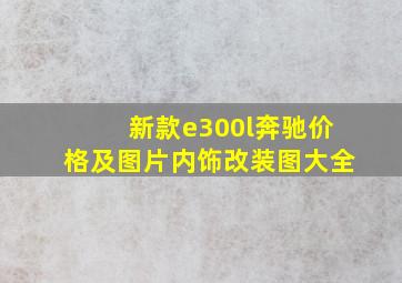 新款e300l奔驰价格及图片内饰改装图大全