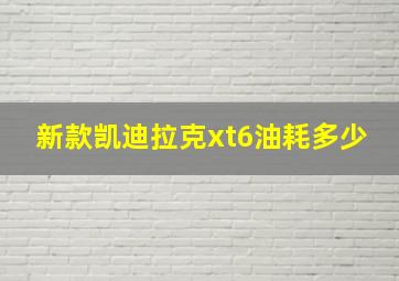 新款凯迪拉克xt6油耗多少