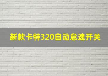 新款卡特320自动怠速开关