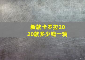 新款卡罗拉2020款多少钱一辆