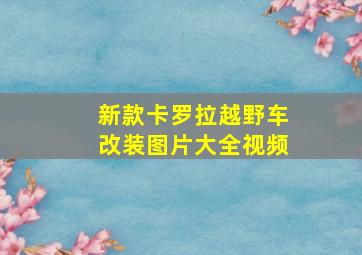 新款卡罗拉越野车改装图片大全视频