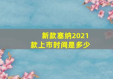 新款塞纳2021款上市时间是多少